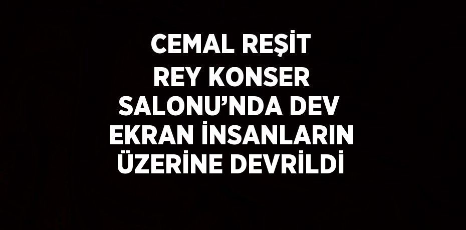 CEMAL REŞİT REY KONSER SALONU’NDA DEV EKRAN İNSANLARIN ÜZERİNE DEVRİLDİ