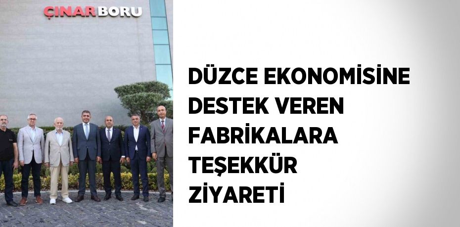 DÜZCE EKONOMİSİNE DESTEK VEREN FABRİKALARA TEŞEKKÜR ZİYARETİ