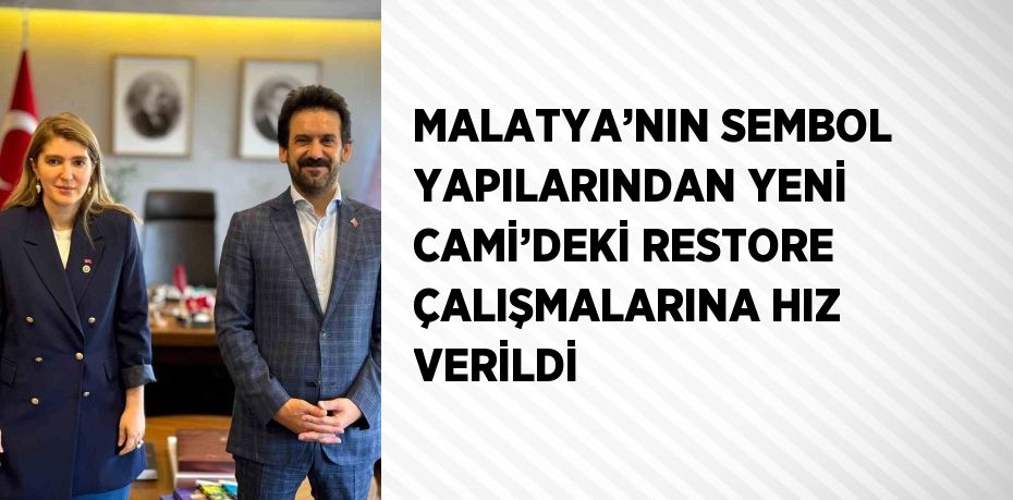 MALATYA’NIN SEMBOL YAPILARINDAN YENİ CAMİ’DEKİ RESTORE ÇALIŞMALARINA HIZ VERİLDİ