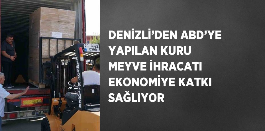 DENİZLİ’DEN ABD’YE YAPILAN KURU MEYVE İHRACATI EKONOMİYE KATKI SAĞLIYOR