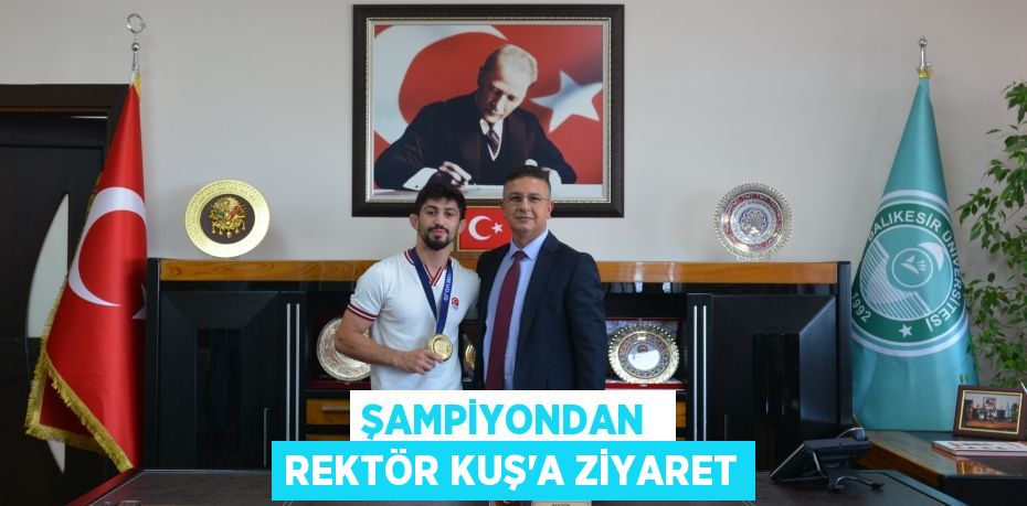 ŞAMPİYONDAN  REKTÖR KUŞ’A ZİYARET