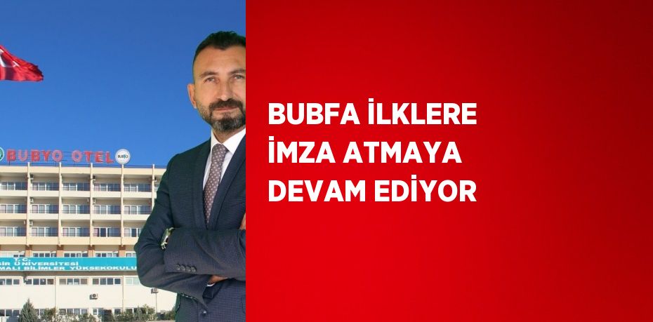 BUBFA İLKLERE İMZA ATMAYA DEVAM EDİYOR