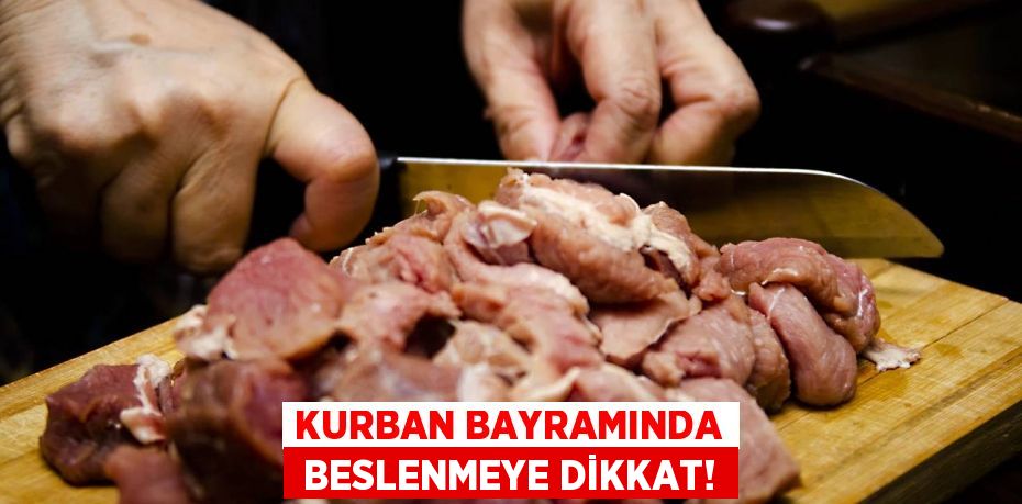 KURBAN BAYRAMINDA  BESLENMEYE DİKKAT!