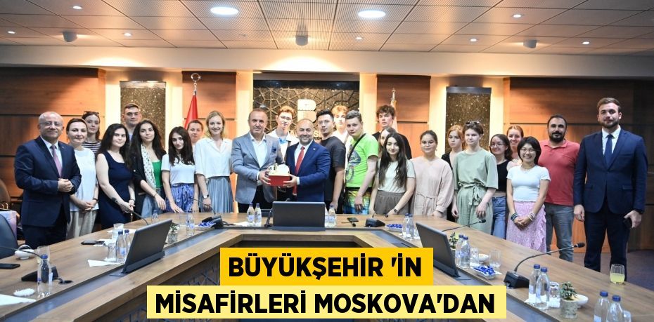 Büyükşehir 'in Misafirleri Moskova'dan