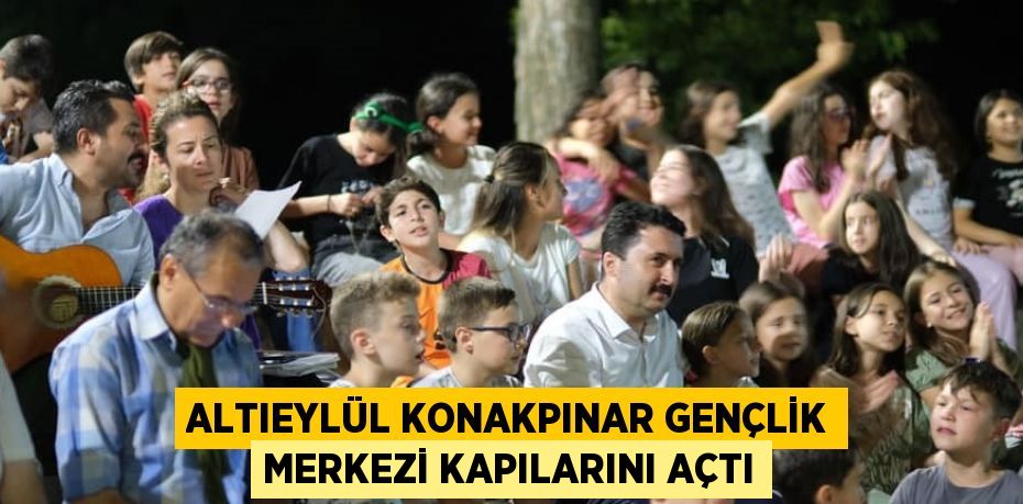 ALTIEYLÜL KONAKPINAR GENÇLİK MERKEZİ KAPILARINI AÇTI