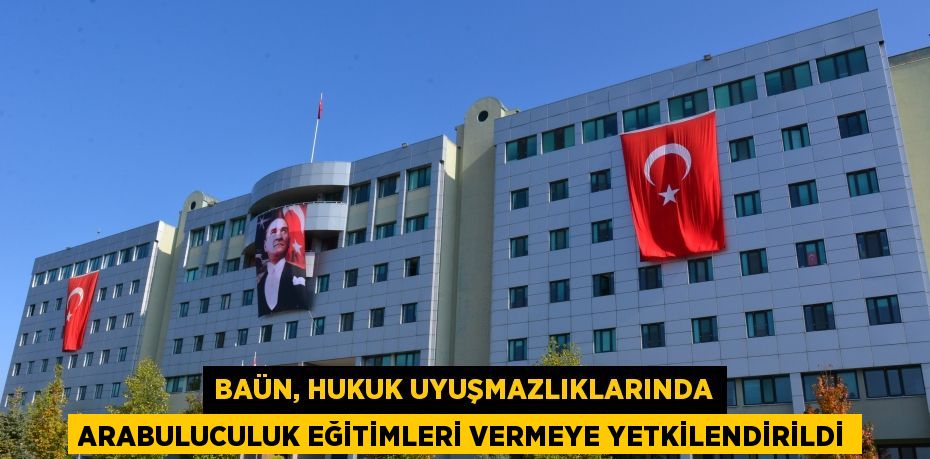 BAÜN, HUKUK UYUŞMAZLIKLARINDA ARABULUCULUK EĞİTİMLERİ VERMEYE YETKİLENDİRİLDİ