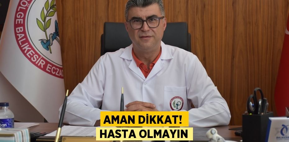 AMAN DİKKAT! HASTA OLMAYIN