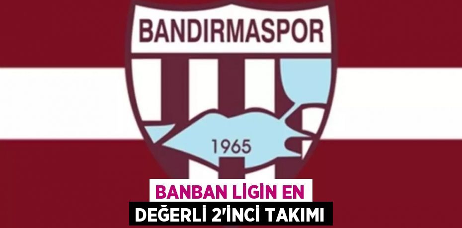 BANBAN LİGİN EN DEĞERLİ 2’İNCİ TAKIMI