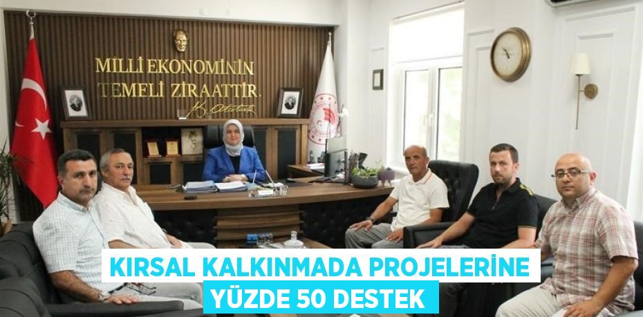 KIRSAL KALKINMADA PROJELERİNE YÜZDE 50 DESTEK