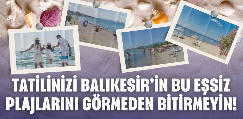 TATİLİNİZİ BALIKESİR’İN BU EŞSİZ  PLAJLARINI GÖRMEDEN BİTİRMEYİN!