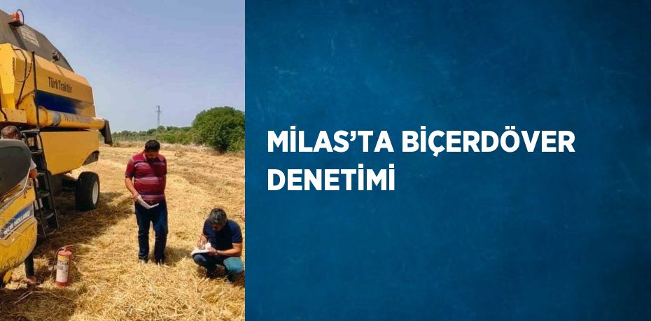 MİLAS’TA BİÇERDÖVER DENETİMİ