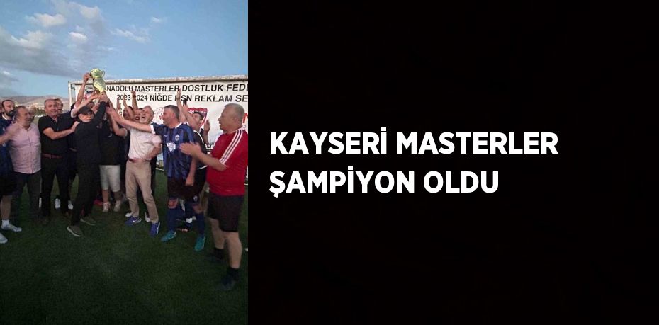 KAYSERİ MASTERLER ŞAMPİYON OLDU