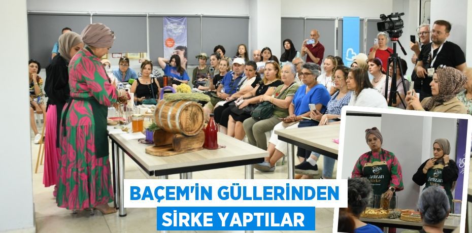 BAÇEM’İN GÜLLERİNDEN SİRKE YAPTILAR