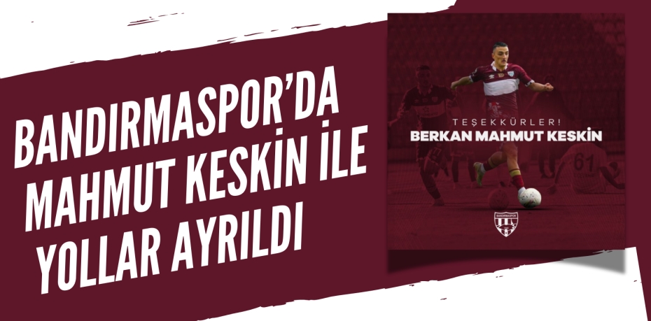 BANDIRMASPOR’DA MAHMUT KESKİN İLE YOLLAR AYRILDI