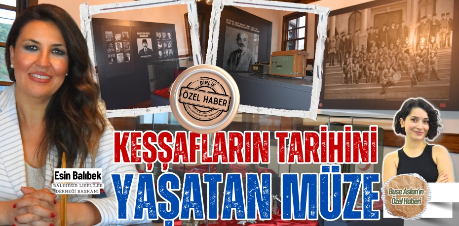 KEŞŞAFLARIN TARİHİNİ YAŞATAN MÜZE