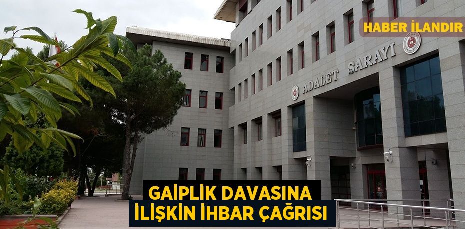 Gaiplik davasına ilişkin ihbar çağrısı