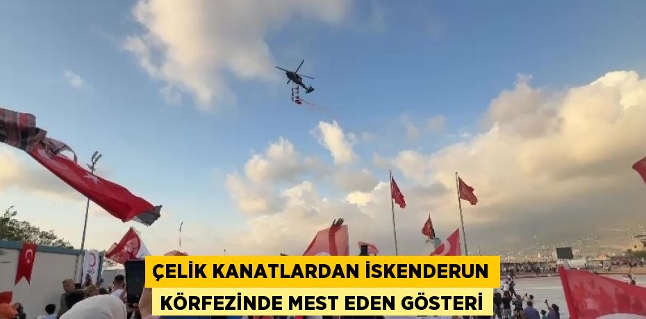 ÇELİK KANATLARDAN İSKENDERUN KÖRFEZİNDE MEST EDEN GÖSTERİ