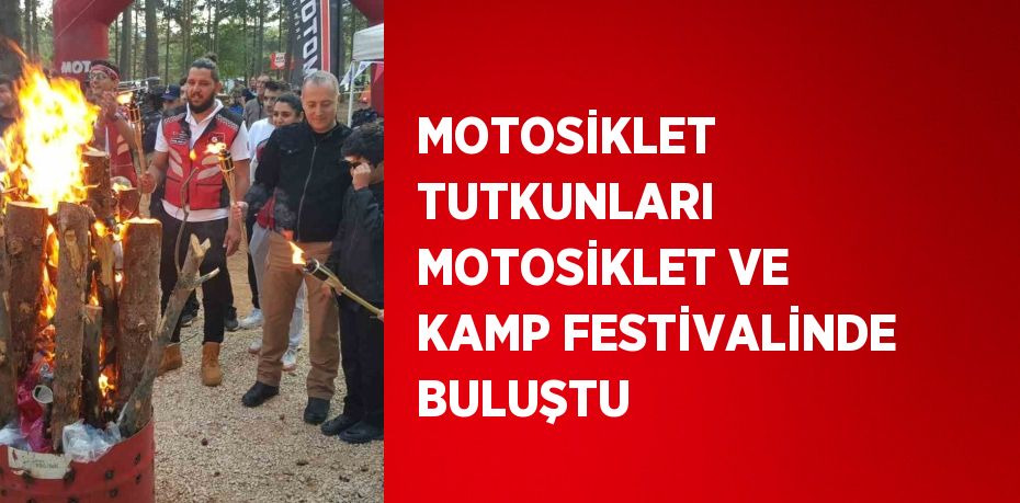 MOTOSİKLET TUTKUNLARI MOTOSİKLET VE KAMP FESTİVALİNDE BULUŞTU