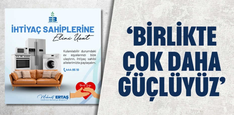 ‘BİRLİKTE ÇOK DAHA GÜÇLÜYÜZ’