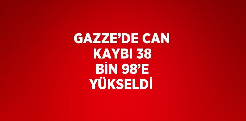 GAZZE’DE CAN KAYBI 38 BİN 98’E YÜKSELDİ