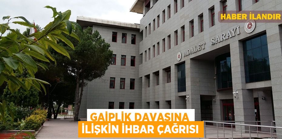 Gaiplik davasına ilişkin ihbar çağrısı