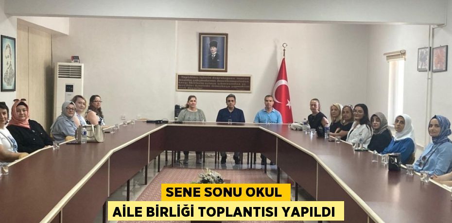 SENE SONU OKUL AİLE BİRLİĞİ TOPLANTISI YAPILDI