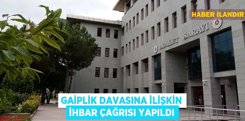 Gaiplik davasına ilişkin ihbar çağrısı yapıldı