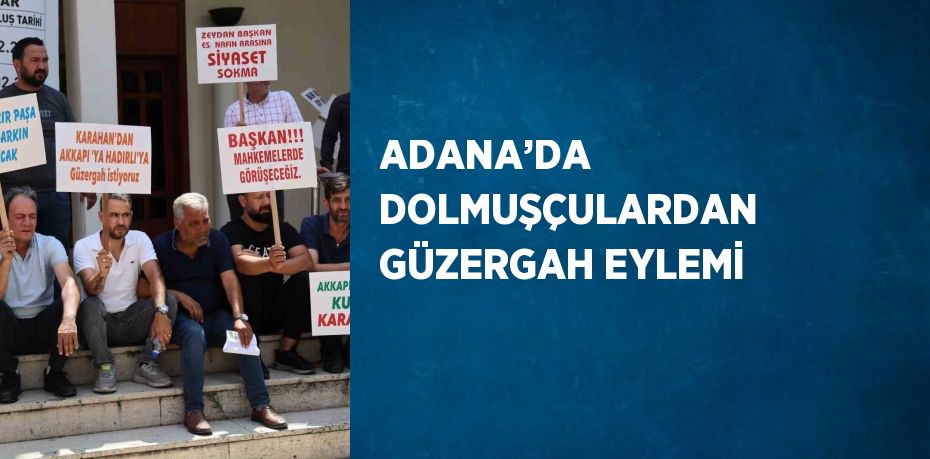 ADANA’DA DOLMUŞÇULARDAN GÜZERGAH EYLEMİ