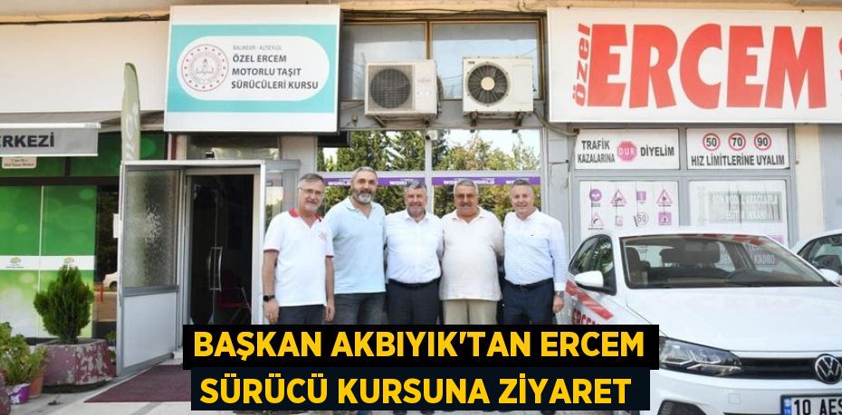 BAŞKAN AKBIYIK’TAN ERCEM SÜRÜCÜ KURSUNA ZİYARET