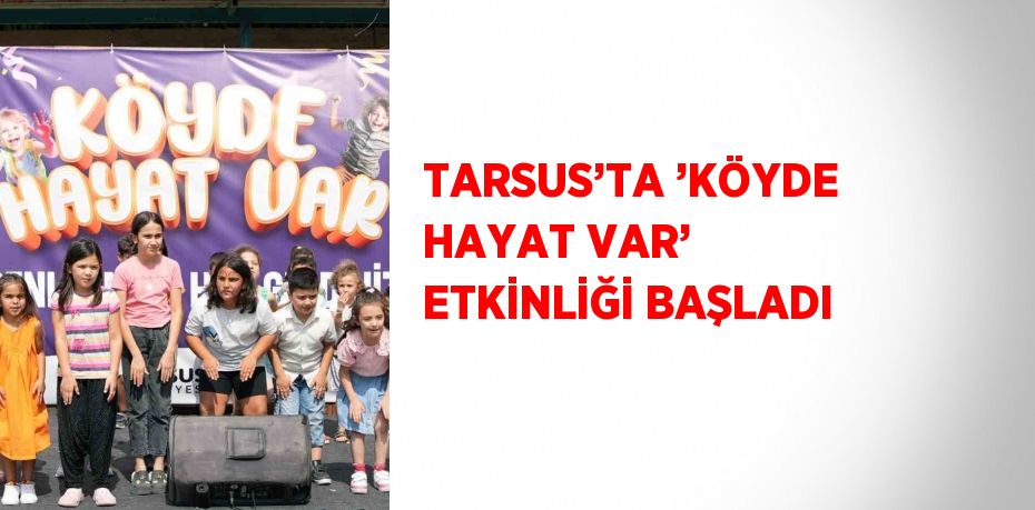 TARSUS’TA ’KÖYDE HAYAT VAR’ ETKİNLİĞİ BAŞLADI