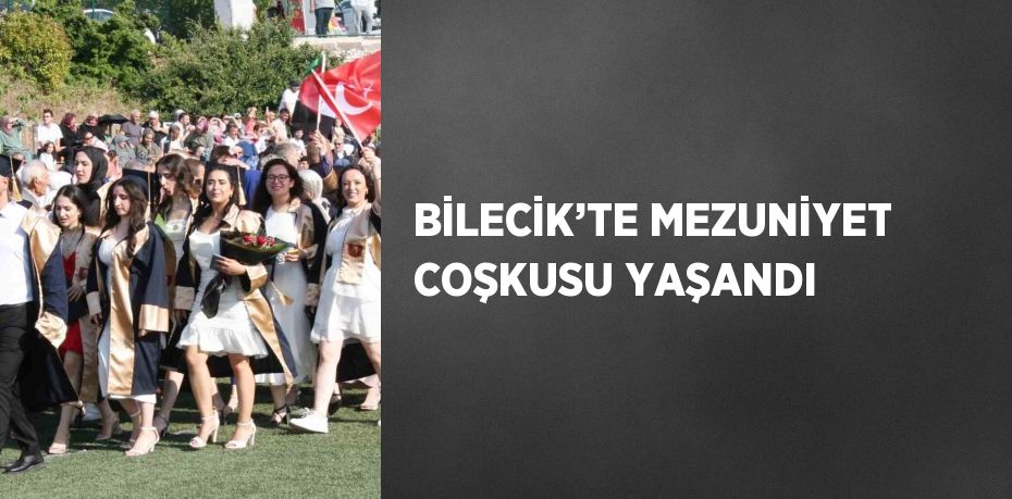 BİLECİK’TE MEZUNİYET COŞKUSU YAŞANDI