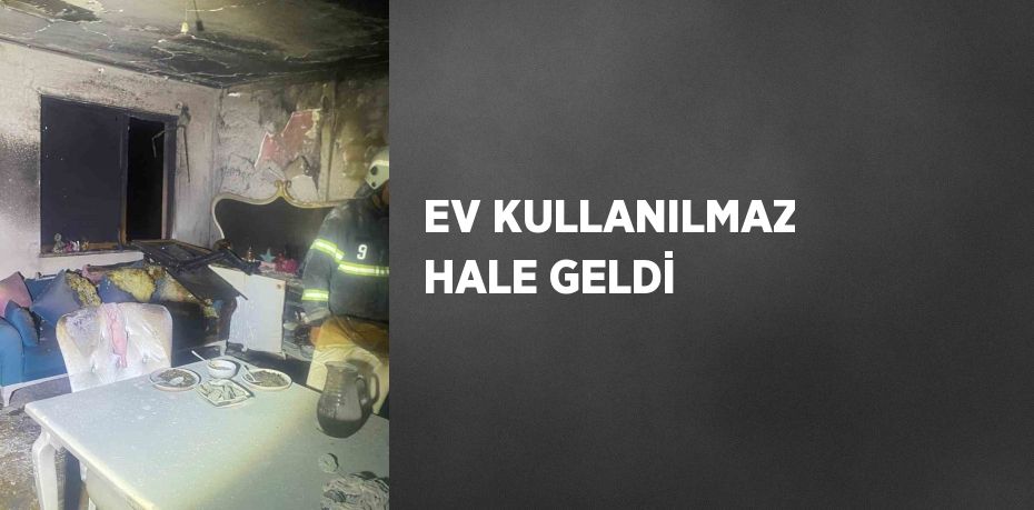 EV KULLANILMAZ HALE GELDİ