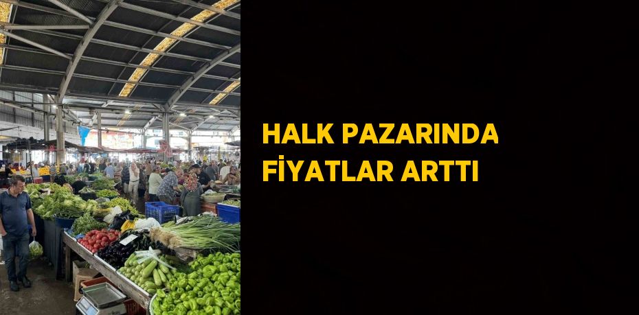 HALK PAZARINDA FİYATLAR ARTTI