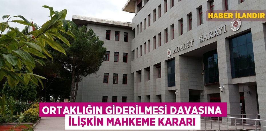 Ortaklığın giderilmesi davasına ilişkin mahkeme kararı