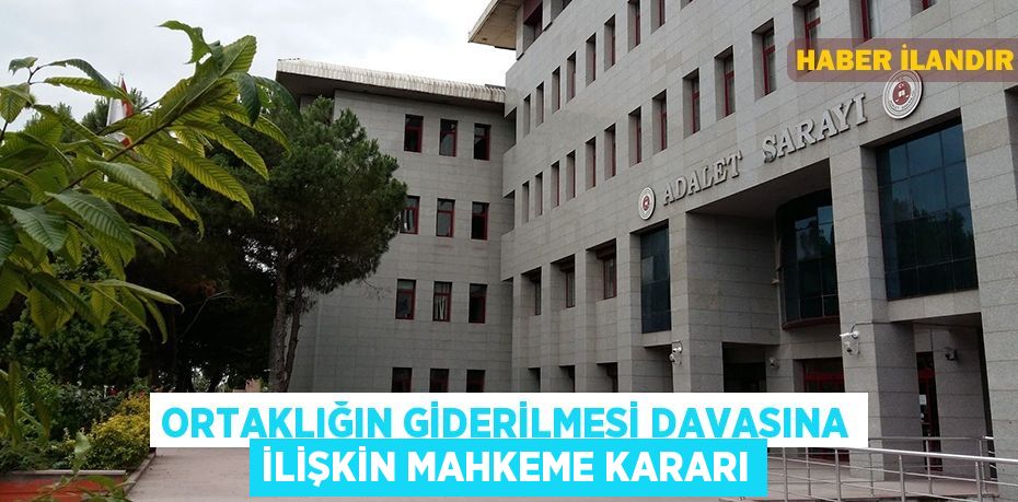 Ortaklığın giderilmesi davasına ilişkin mahkeme kararı