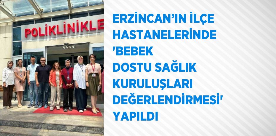 ERZİNCAN’IN İLÇE HASTANELERİNDE 'BEBEK DOSTU SAĞLIK KURULUŞLARI DEĞERLENDİRMESİ' YAPILDI