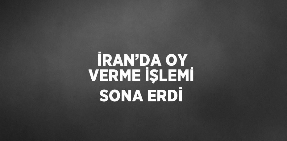 İRAN’DA OY VERME İŞLEMİ SONA ERDİ