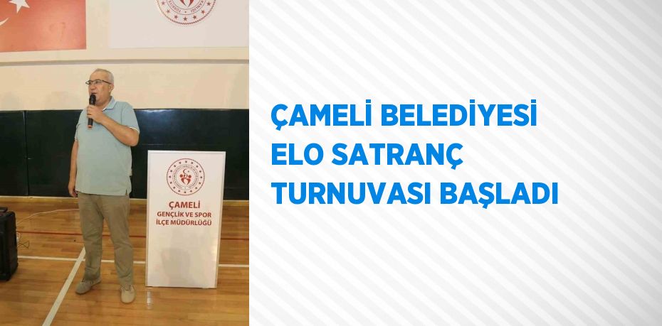 ÇAMELİ BELEDİYESİ ELO SATRANÇ TURNUVASI BAŞLADI