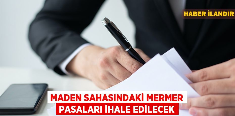 Maden sahasındaki mermer pasaları ihale edilecek