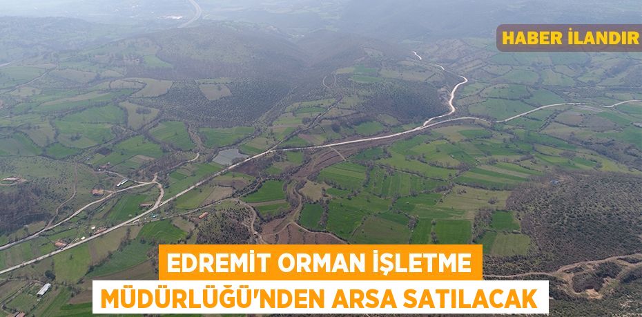 Edremit Orman İşletme Müdürlüğü'nden arsa satılacak