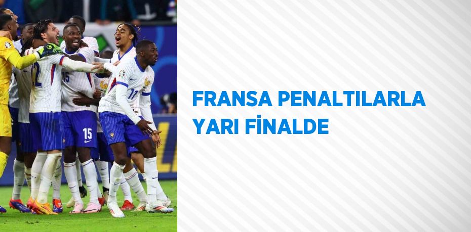 FRANSA PENALTILARLA YARI FİNALDE