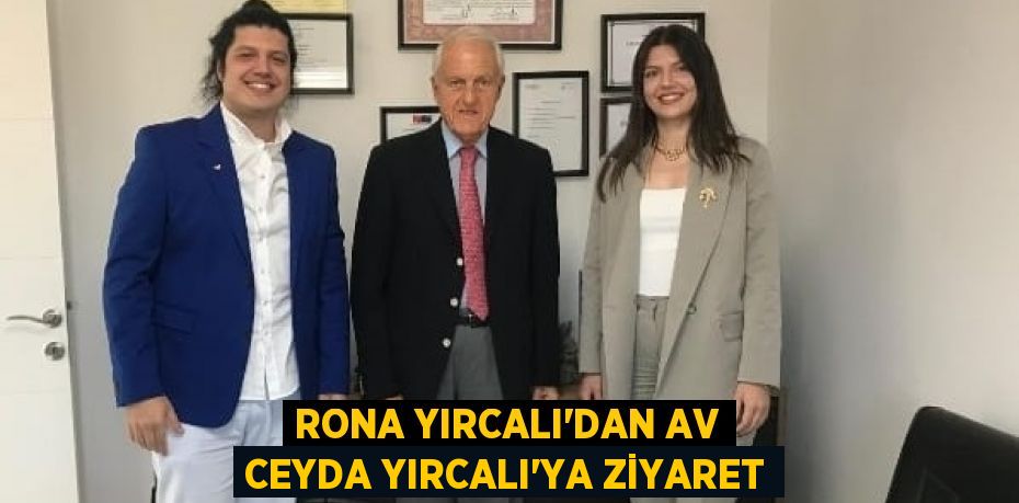 RONA YIRCALI’DAN AV CEYDA YIRCALI'YA ZİYARET