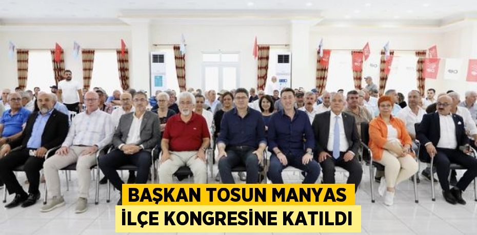 BAŞKAN TOSUN MANYAS İLÇE KONGRESİNE KATILDI