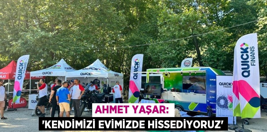 AHMET YAŞAR: “KENDİMİZİ EVİMİZDE HİSSEDİYORUZ”