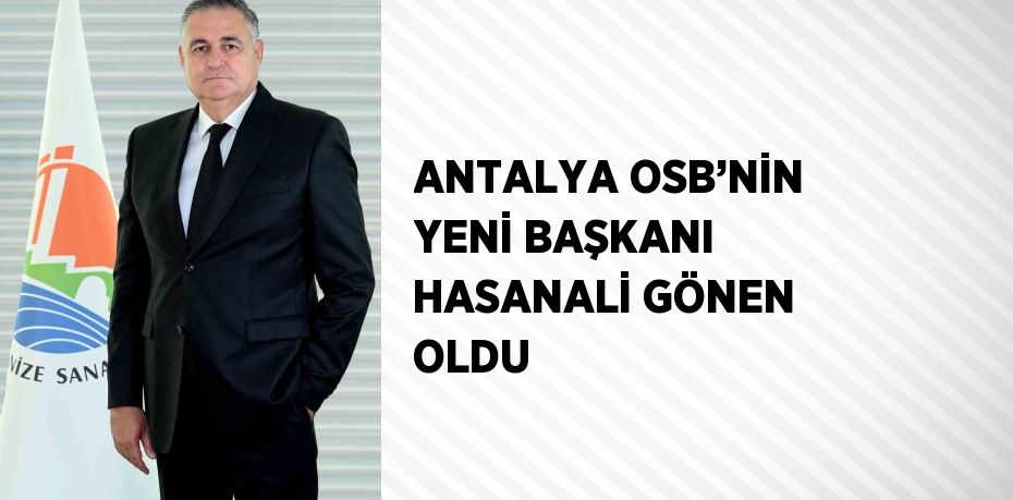 ANTALYA OSB’NİN YENİ BAŞKANI HASANALİ GÖNEN OLDU