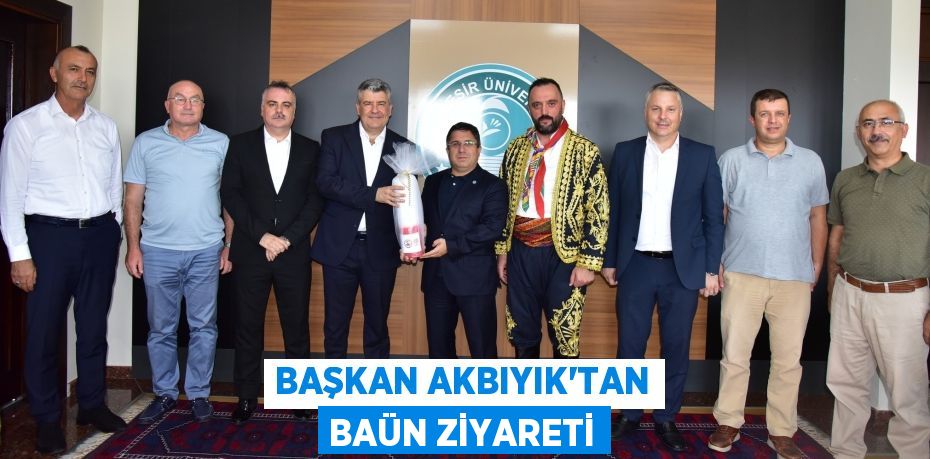 BAŞKAN AKBIYIK’TAN BAÜN ZİYARETİ