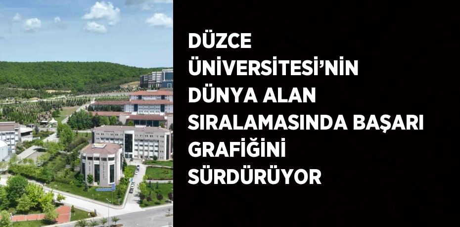 DÜZCE ÜNİVERSİTESİ’NİN DÜNYA ALAN SIRALAMASINDA BAŞARI GRAFİĞİNİ SÜRDÜRÜYOR