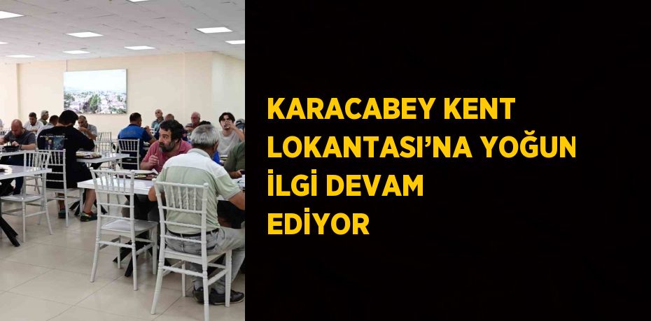 KARACABEY KENT LOKANTASI’NA YOĞUN İLGİ DEVAM EDİYOR