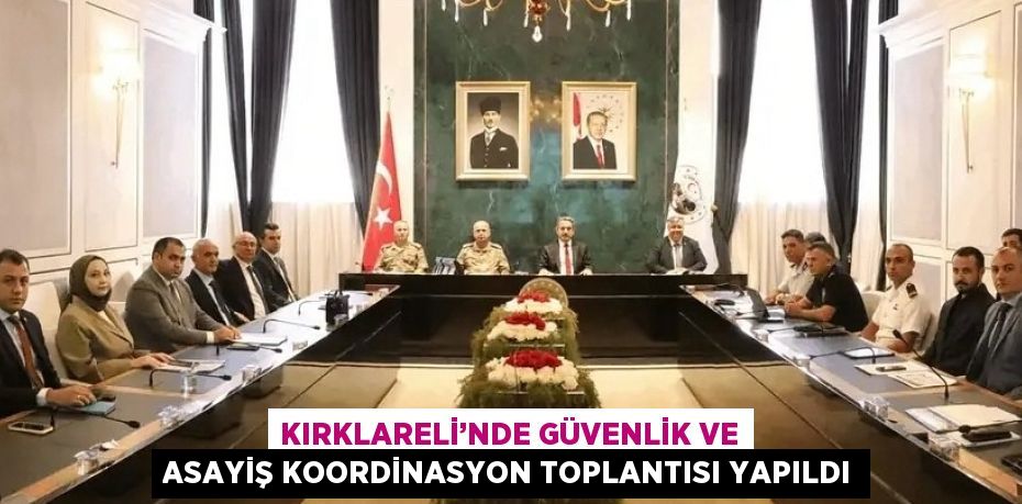 KIRKLARELİ’NDE GÜVENLİK VE ASAYİŞ KOORDİNASYON TOPLANTISI YAPILDI