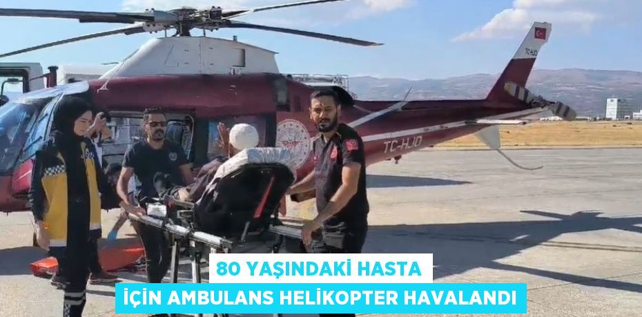 80 YAŞINDAKİ HASTA İÇİN AMBULANS HELİKOPTER HAVALANDI